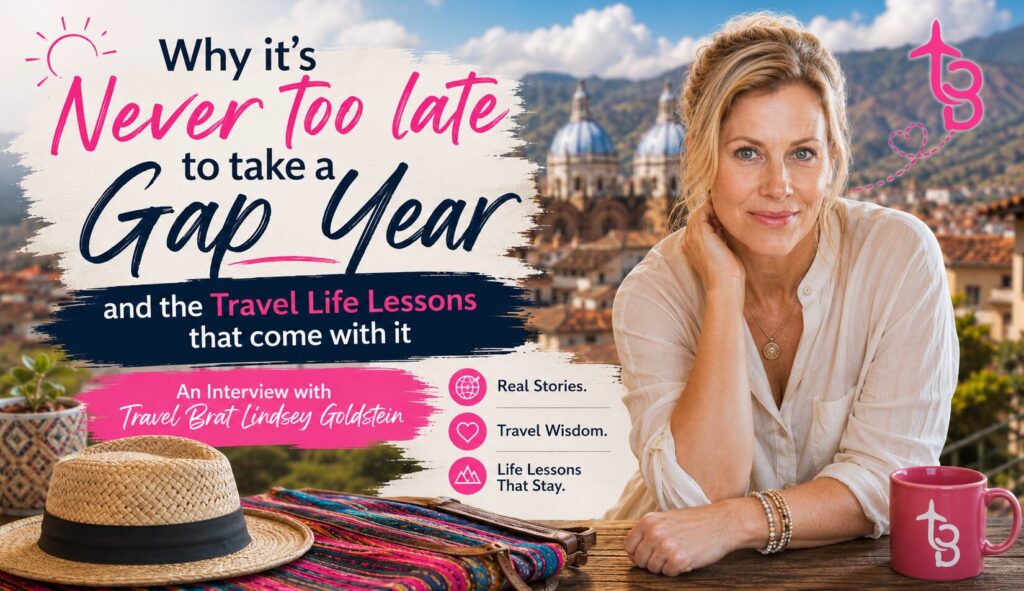 Why it’s Never too late to take a Gap Year and the Travel Life Lessons that come with it: An Interview with Travel Brat Lindsey Goldstein
